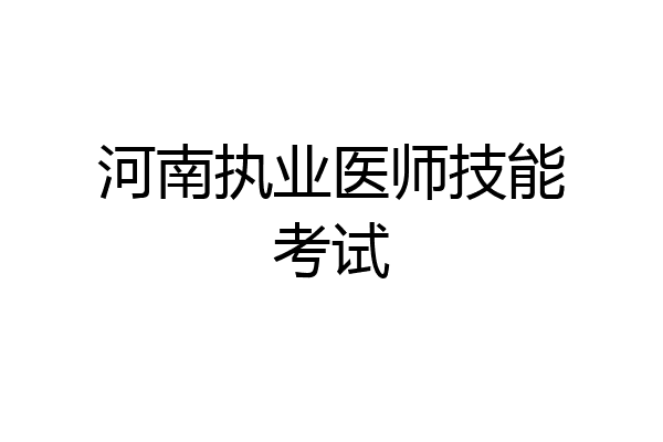 河南执业医师技能考试