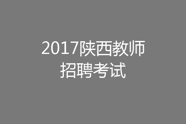 2017陕西教师招聘考试