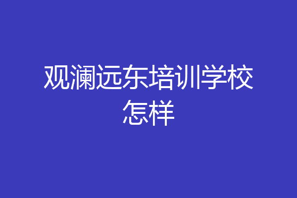 观澜远东培训学校怎样