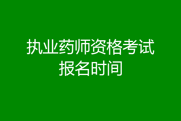 执业药师资格考试报名时间