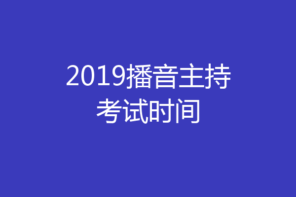 2019播音主持考试时间