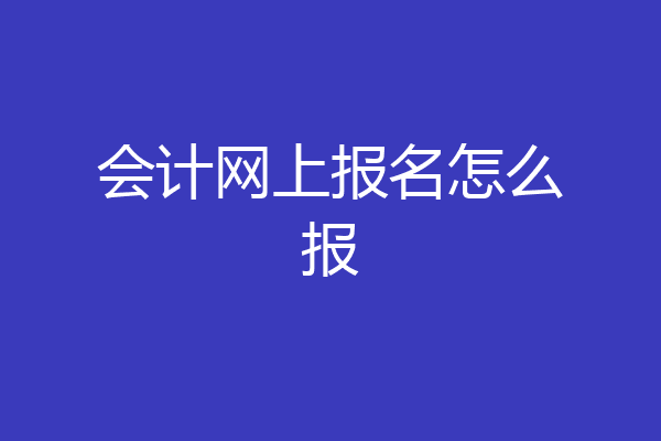 会计网上报名怎么报
