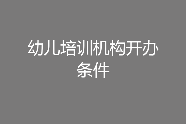 幼儿培训机构开办条件