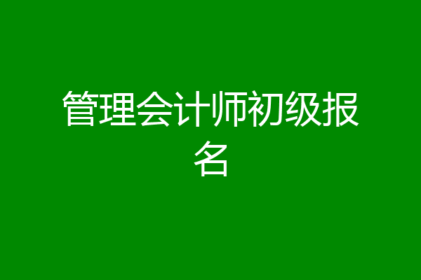 管理会计师初级报名