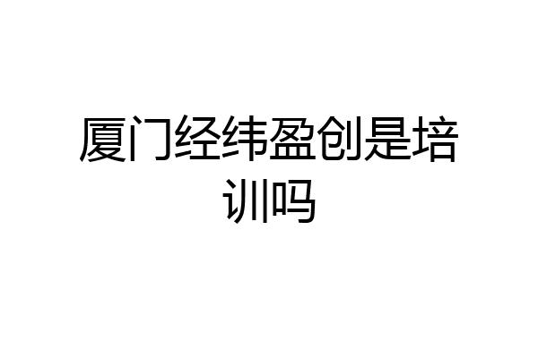厦门经纬盈创是培训吗