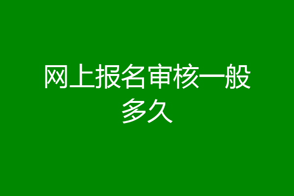 网上报名审核一般多久