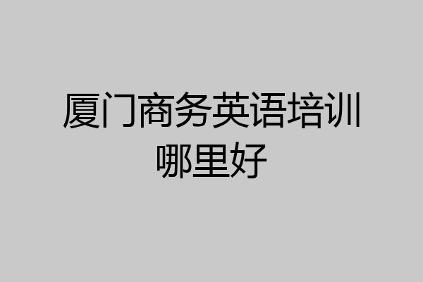 厦门商务英语培训哪里好