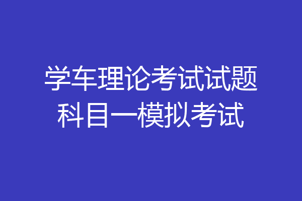 学车理论考试试题科目一模拟考试