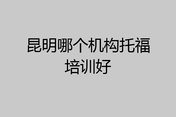 昆明哪个机构托福培训好