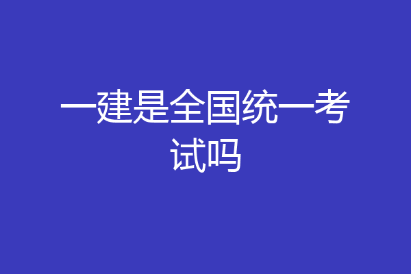 一建是全国统一考试吗