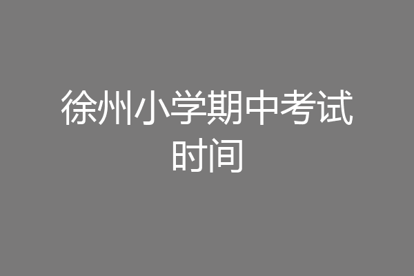 徐州小学期中考试时间