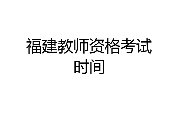 福建教师资格考试时间