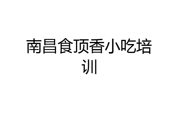 南昌食顶香小吃培训