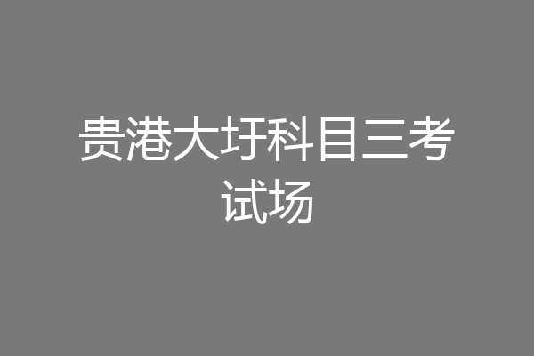 贵港大圩科目三考试场