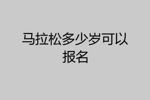 马拉松多少岁可以报名