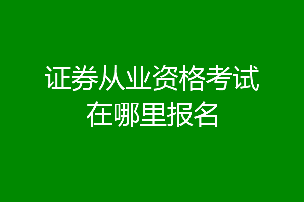证券从业资格考试在哪里报名