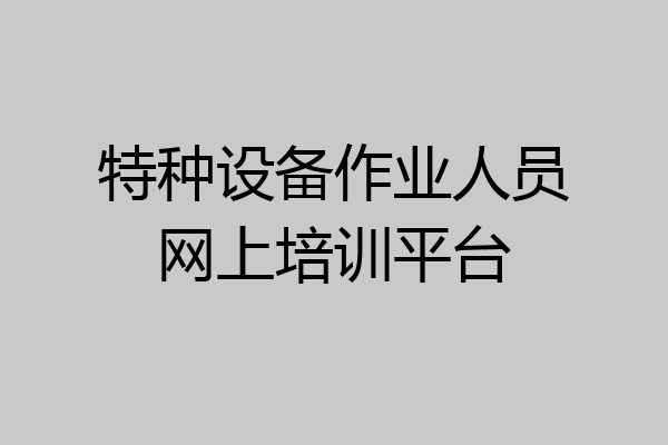 特种设备作业人员网上培训平台