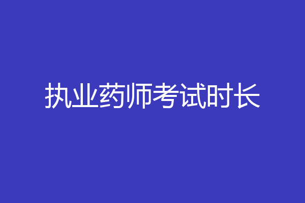 执业药师考试时长