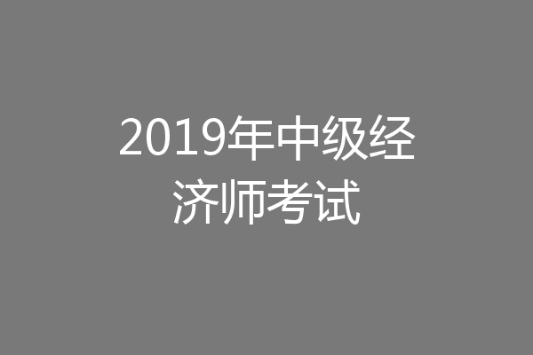 2019年中级经济师考试