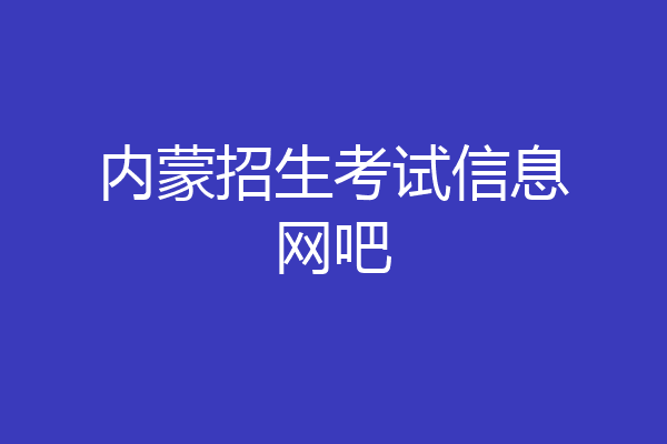 内蒙招生考试信息网吧