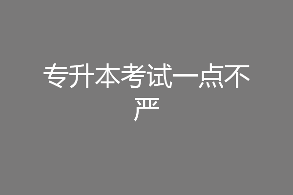 专升本考试一点不严