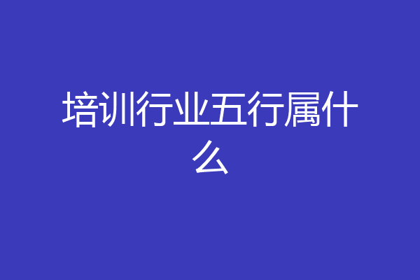 培训行业五行属什么