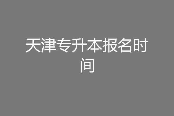 天津专升本报名时间
