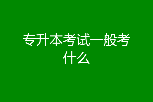 专升本考试一般考什么