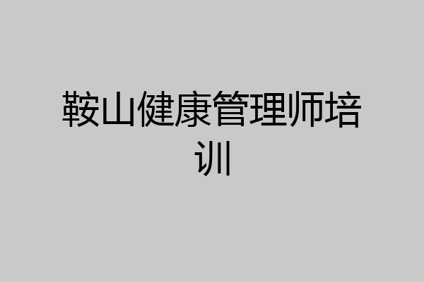 鞍山健康管理师培训