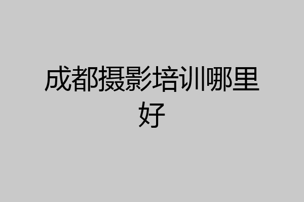 成都摄影培训哪里好