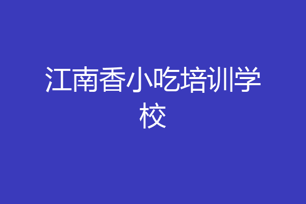 江南香小吃培训学校