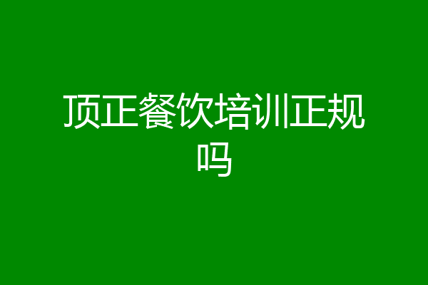 顶正餐饮培训正规吗