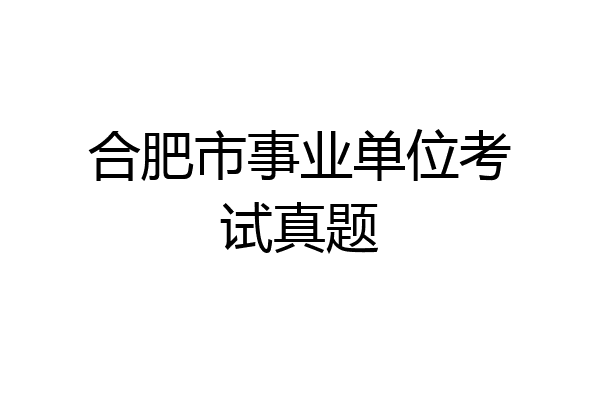 合肥市事业单位考试真题