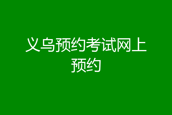 义乌预约考试网上预约