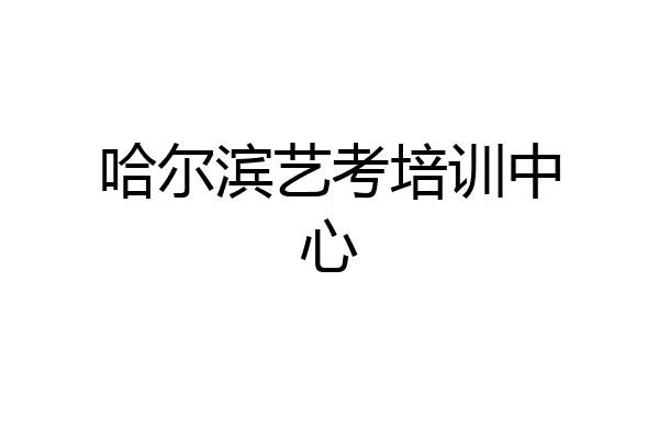 哈尔滨艺考培训中心