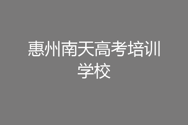 惠州南天高考培训学校