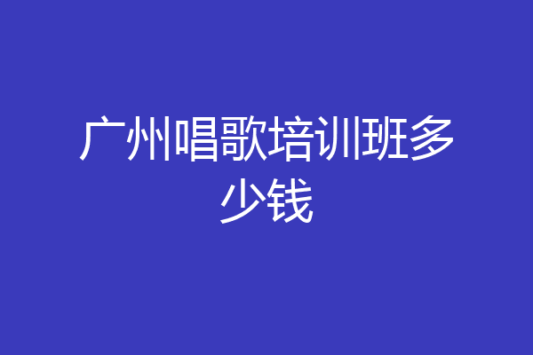 广州唱歌培训班多少钱