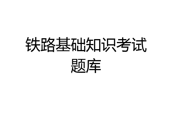 铁路基础知识考试题库