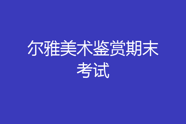 尔雅美术鉴赏期末考试