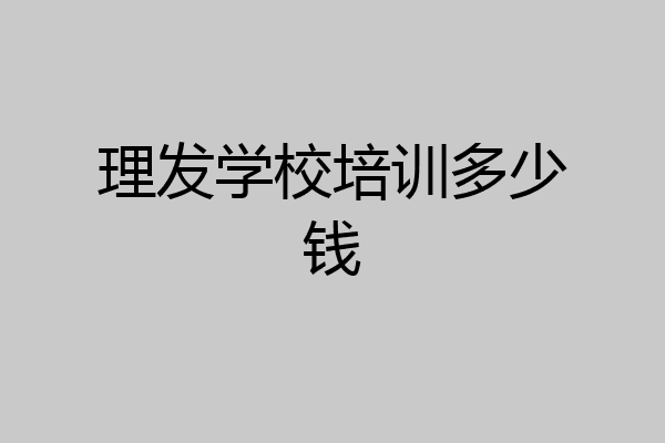 理发学校培训多少钱