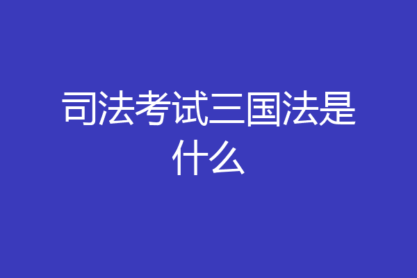 司法考试三国法是什么