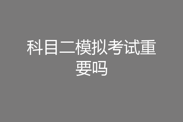 科目二模拟考试重要吗
