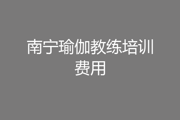 南宁瑜伽教练培训费用