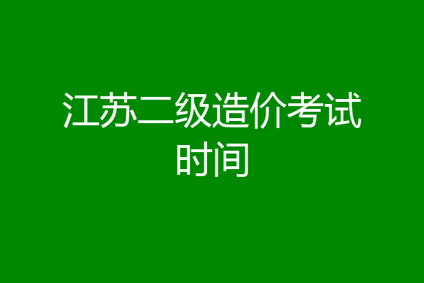江苏二级造价考试时间