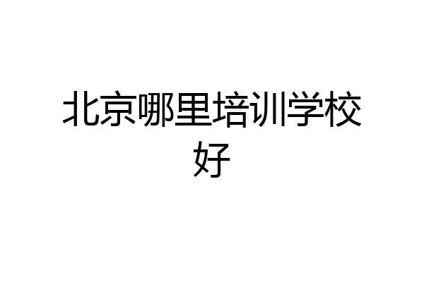 北京哪里培训学校好