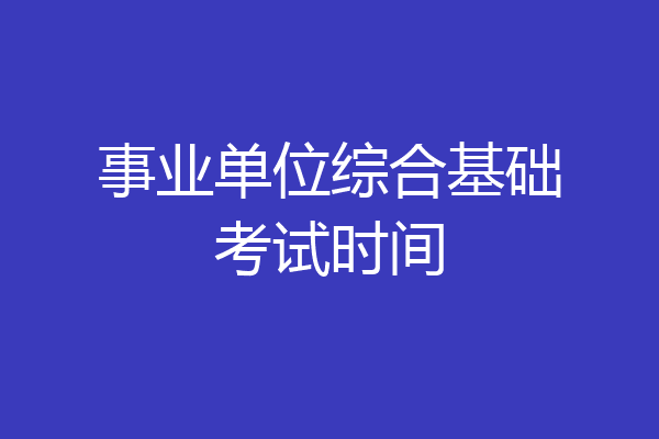 事业单位综合基础考试时间
