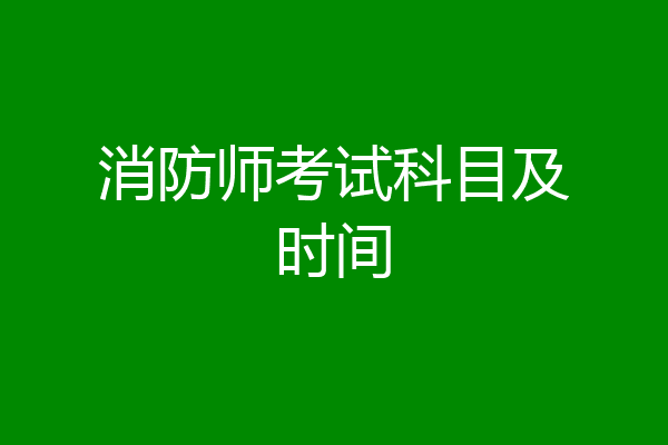 消防师考试科目及时间