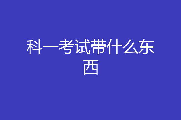 科一考试带什么东西