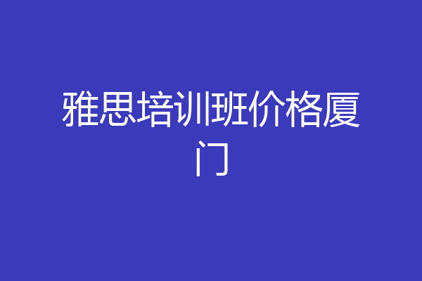 雅思培训班价格厦门