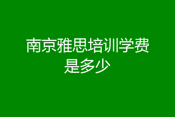 南京雅思培训学费是多少